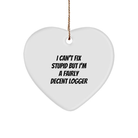 Funny Logger Gifts from Friends for Men - Heart Ornament with I Can't Fix Stupid Quote, White - Christmas Unique Presents for Logger Enthusiasts, Logger Heart Shaped Decoration - Image 1