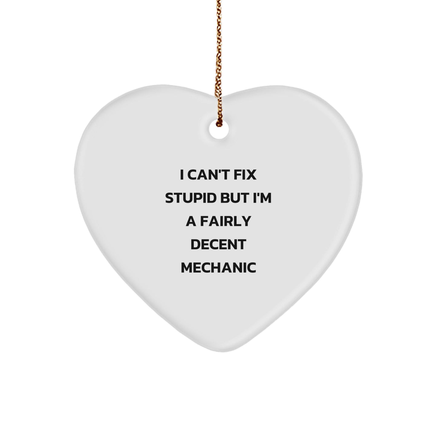 Funny Mechanic Gifts from Friends for Mechanic Men with Heart Ornament, I Can't Fix Stupid But I'm A Fairly Decent Mechanic - Image 1