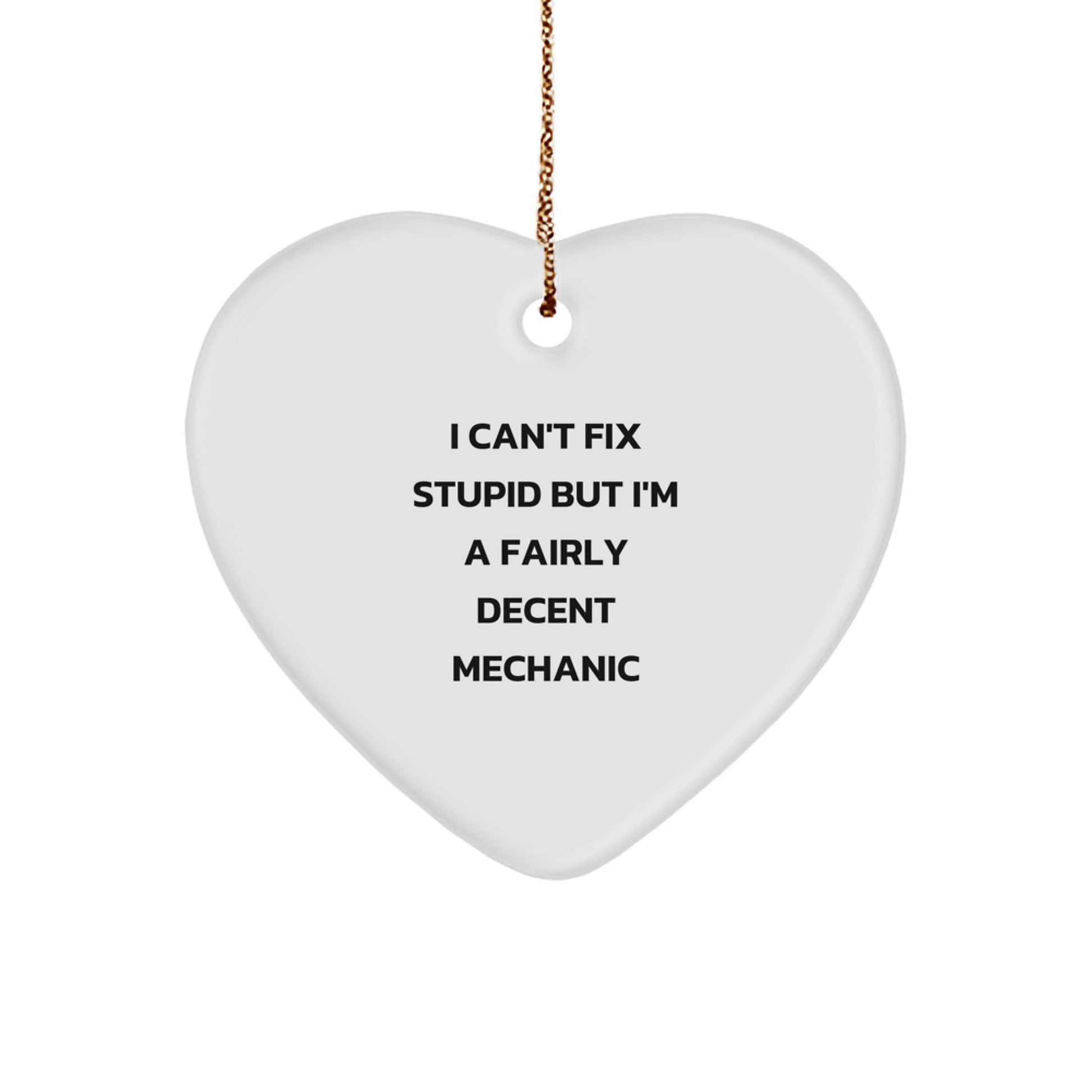 Funny Mechanic Gifts from Friends for Mechanic Men with Heart Ornament, I Can't Fix Stupid But I'm A Fairly Decent Mechanic - Image 1