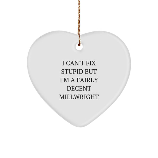 Funny Millwright Gift, Heart Ornament for Men, Unique Christmas Unique Gifts from Friends to Family, I Can't Fix Stupid But I'm A Fairly Decent Millwright - Image 1
