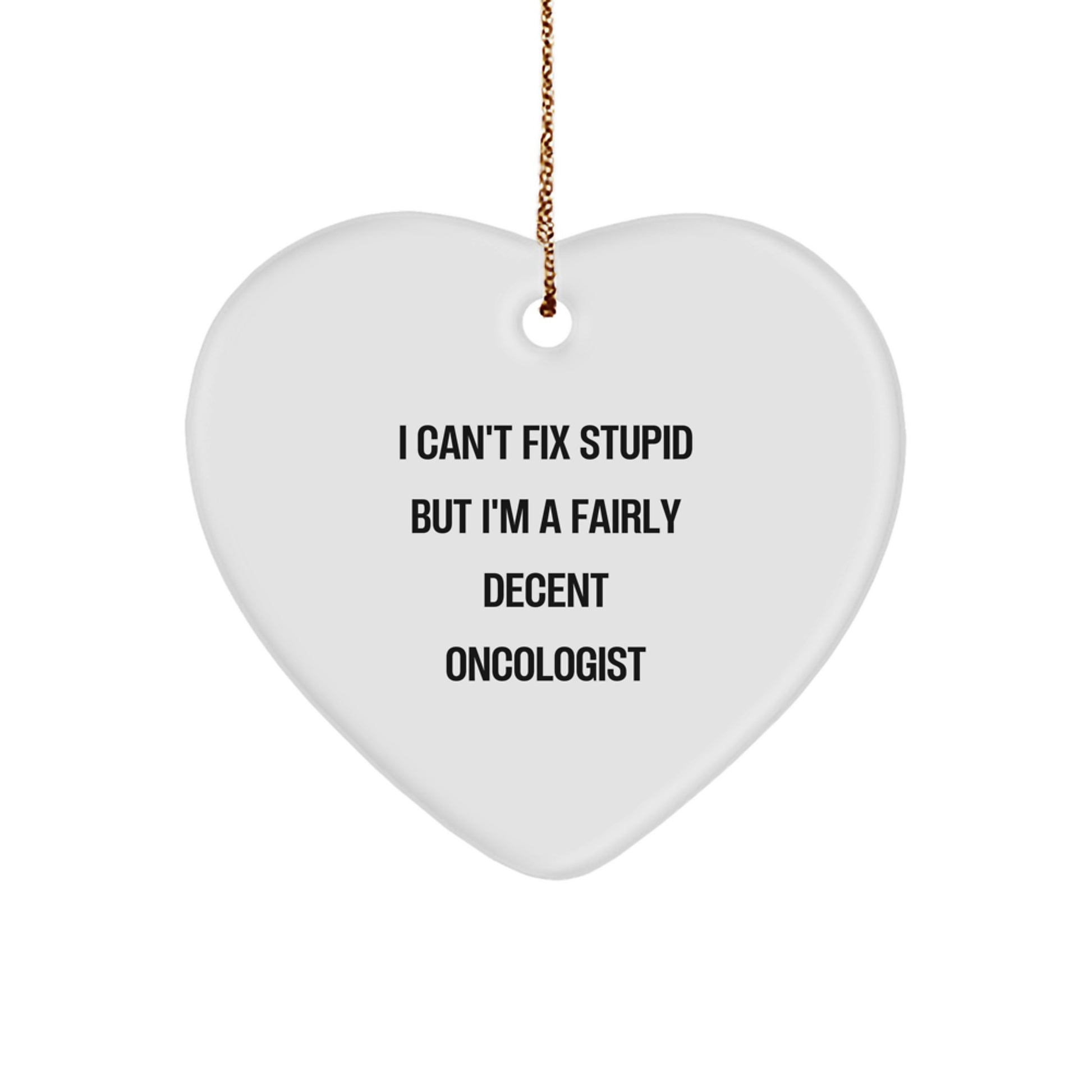 Funny Oncologist Gifts from Men for Oncologist Christmas Unique Gifts, Heart Ornament for Oncologist, I Cant Fix Stupid But Im A Fairly Decent Oncologist - Image 1