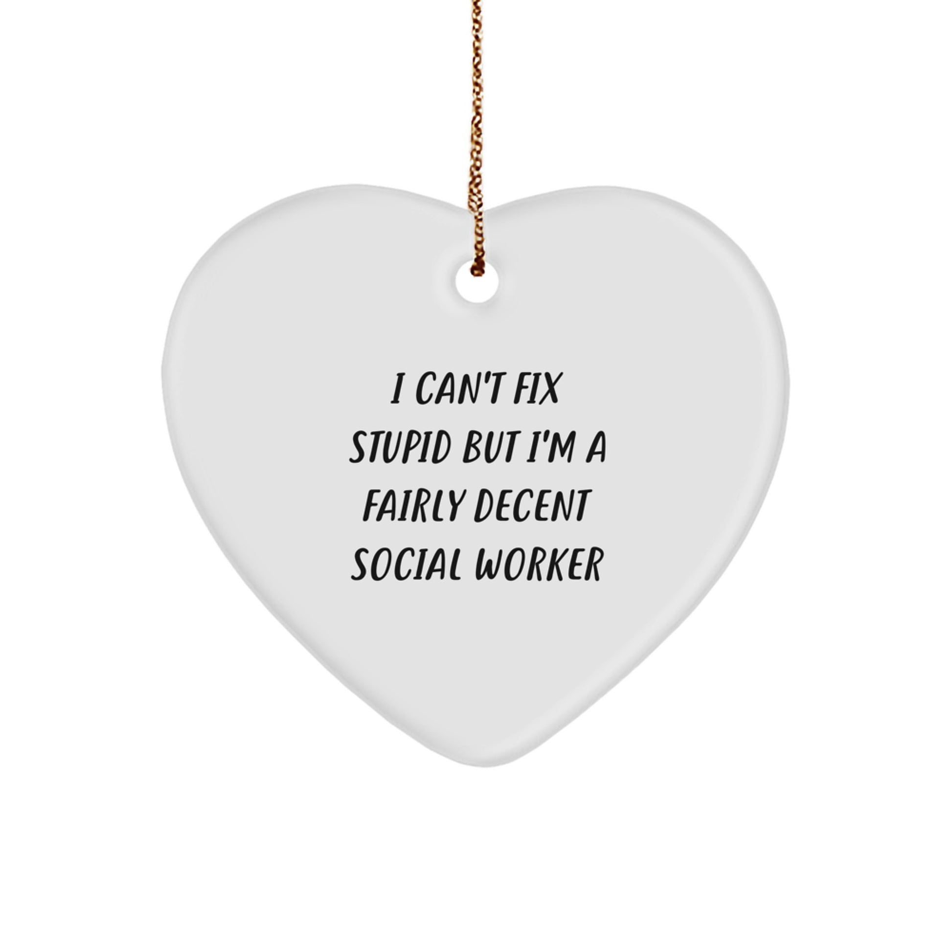 Funny Social Worker Heart Ornament Gifts from Men for Friends, 'I Can't Fix Stupid But I'm A Fairly Decent Social Worker', Christmas Unique Gifts - Image 1