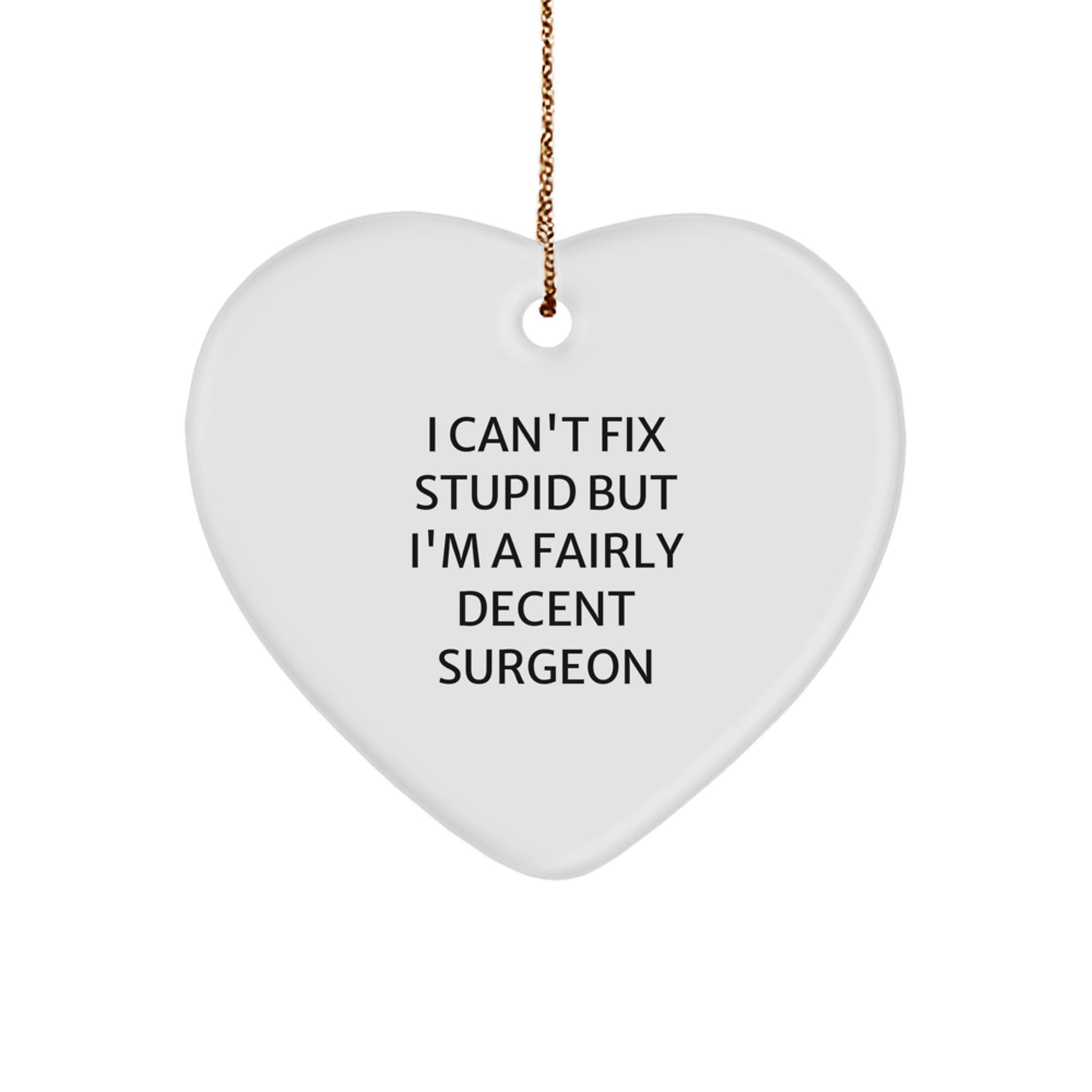 Funny Surgeon Gifts from Men Christmas Unique Gifts for Surgeons Heart Ornament, Humorous Surgeon Quote, I Can't Fix Stupid But I'm A Fairly Decent Surgeon, White Heart Shaped - Image 1