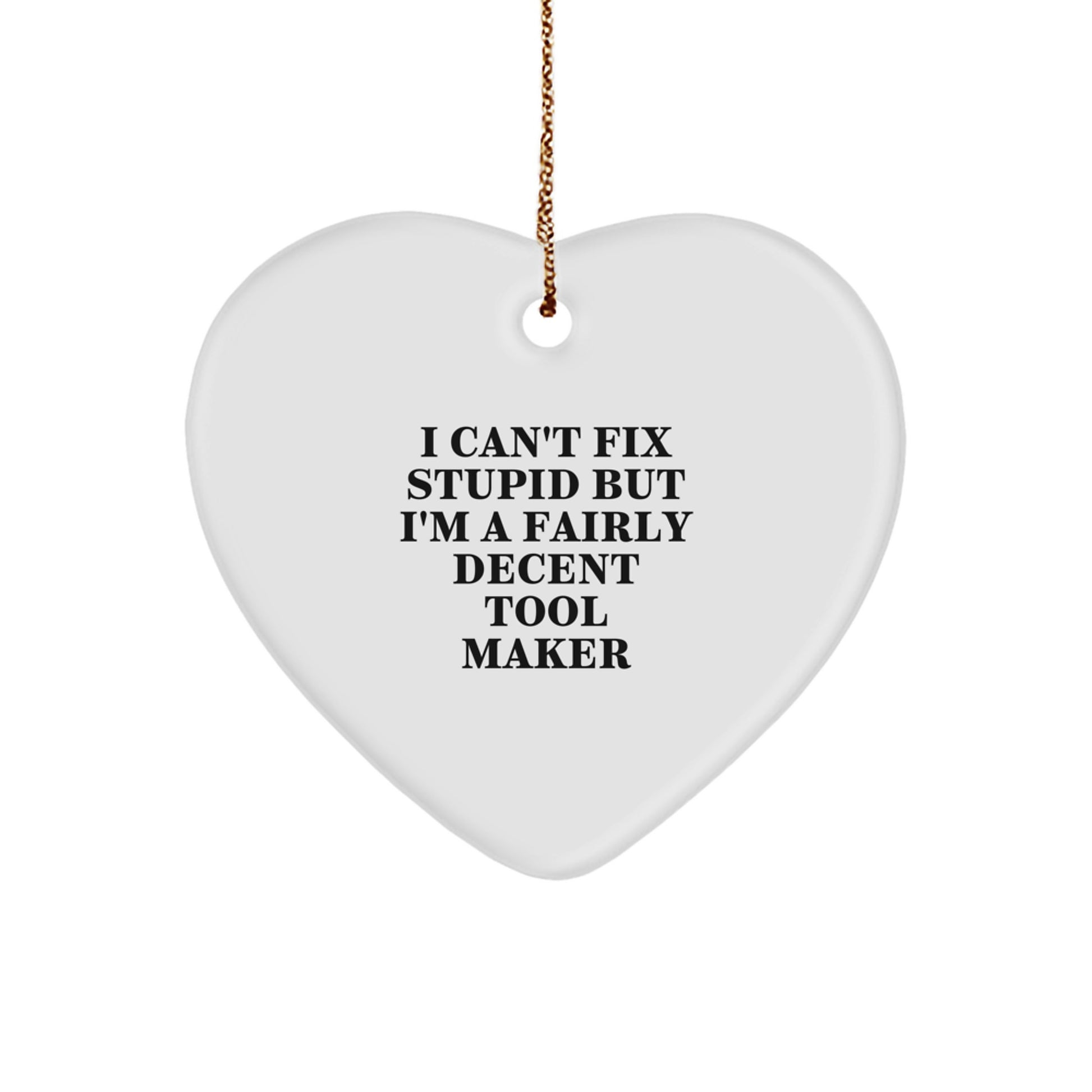 Fairly Decent Tool Maker's Funny Christmas Unique Gift for Tool Maker Friends and Family - Heart Ornament from I Can't Fix Stupid - Image 1