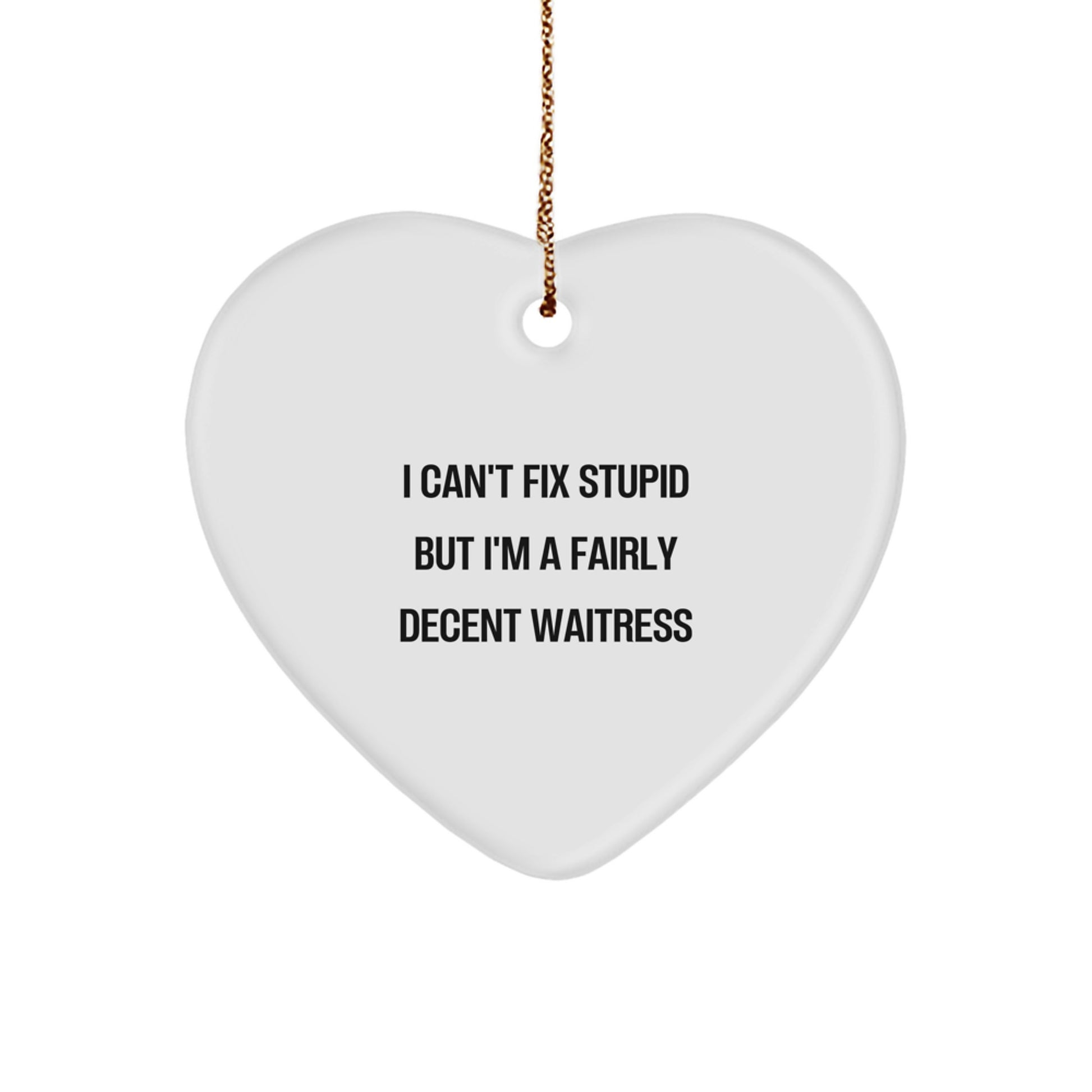 Funny Waitress Gifts from Men to Friends or Family, Heart Ornament for Christmas Unique Presents, Inspirational Quote 'I Can't Fix Stupid But I'm A Fairly Decent Waitress' - Image 1