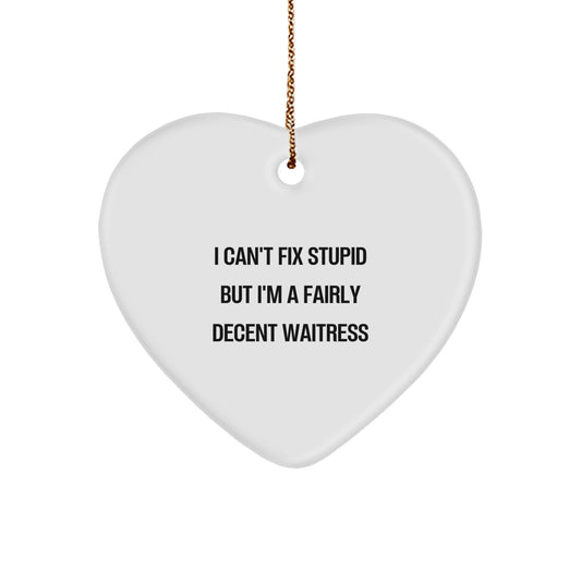 Funny Waitress Gifts from Men to Friends or Family, Heart Ornament for Christmas Unique Presents, Inspirational Quote 'I Can't Fix Stupid But I'm A Fairly Decent Waitress' - Image 1