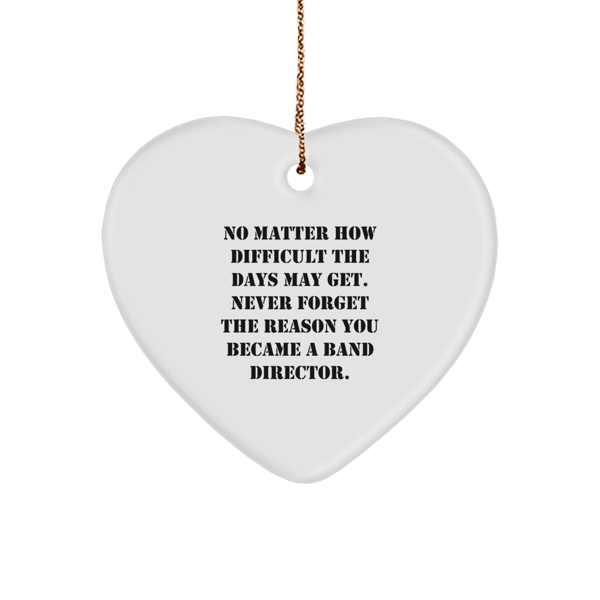 Inspiring Band Director Heart Ornament, Gifts from Friends, Unique Christmas Unique Gifts for Band Director, No Matter How Difficult The Days May Get - 'Never Forget The Reason You Became' - Image 1