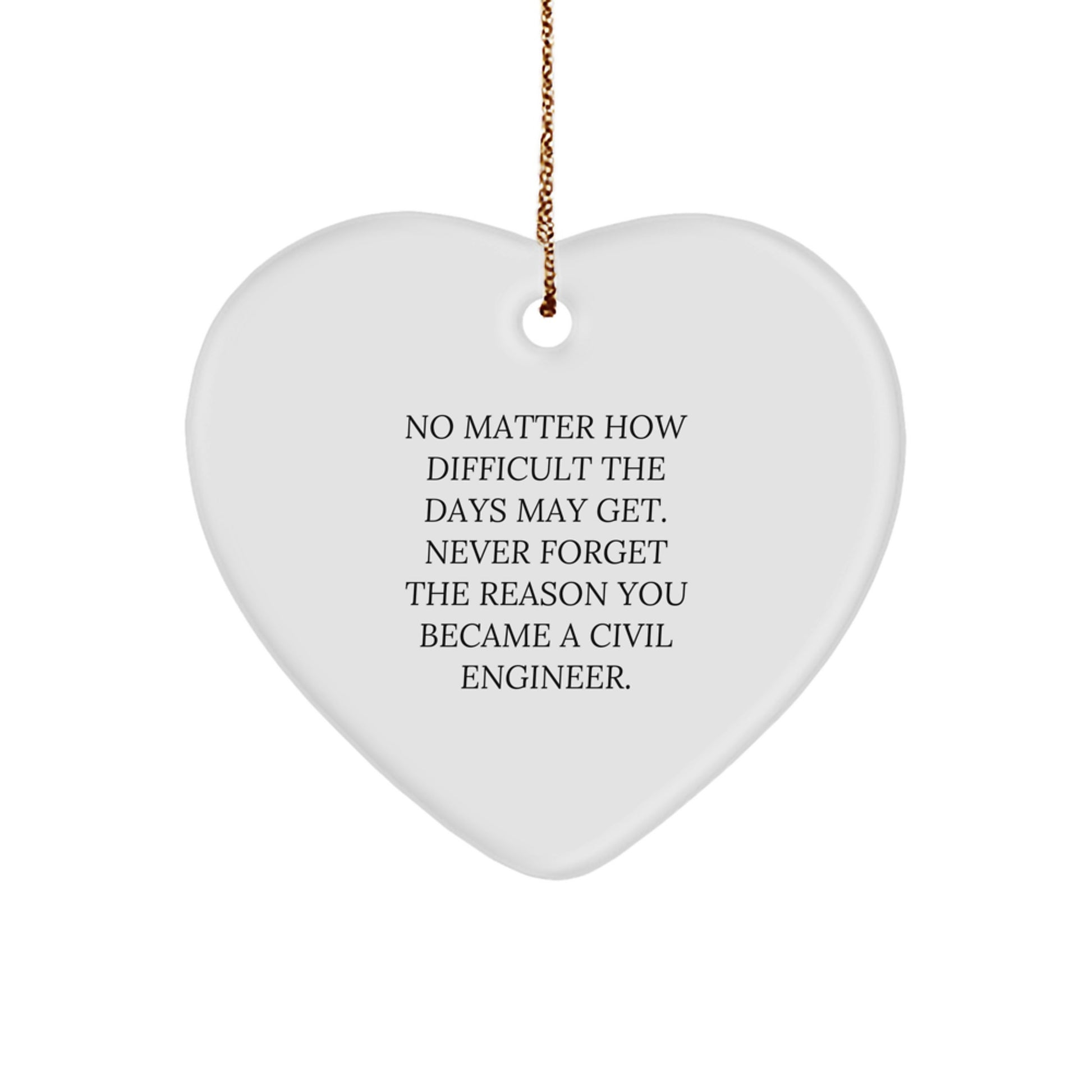 Inspiring Civil Engineer Gifts from Friends, Family, Coworkers to Men, Women - Heart Ornament with 'No Matter How Difficult The Days May Get' - Image 1