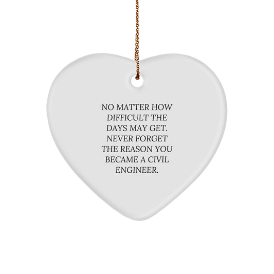 Inspiring Civil Engineer Gifts from Friends, Family, Coworkers to Men, Women - Heart Ornament with 'No Matter How Difficult The Days May Get' - Image 1