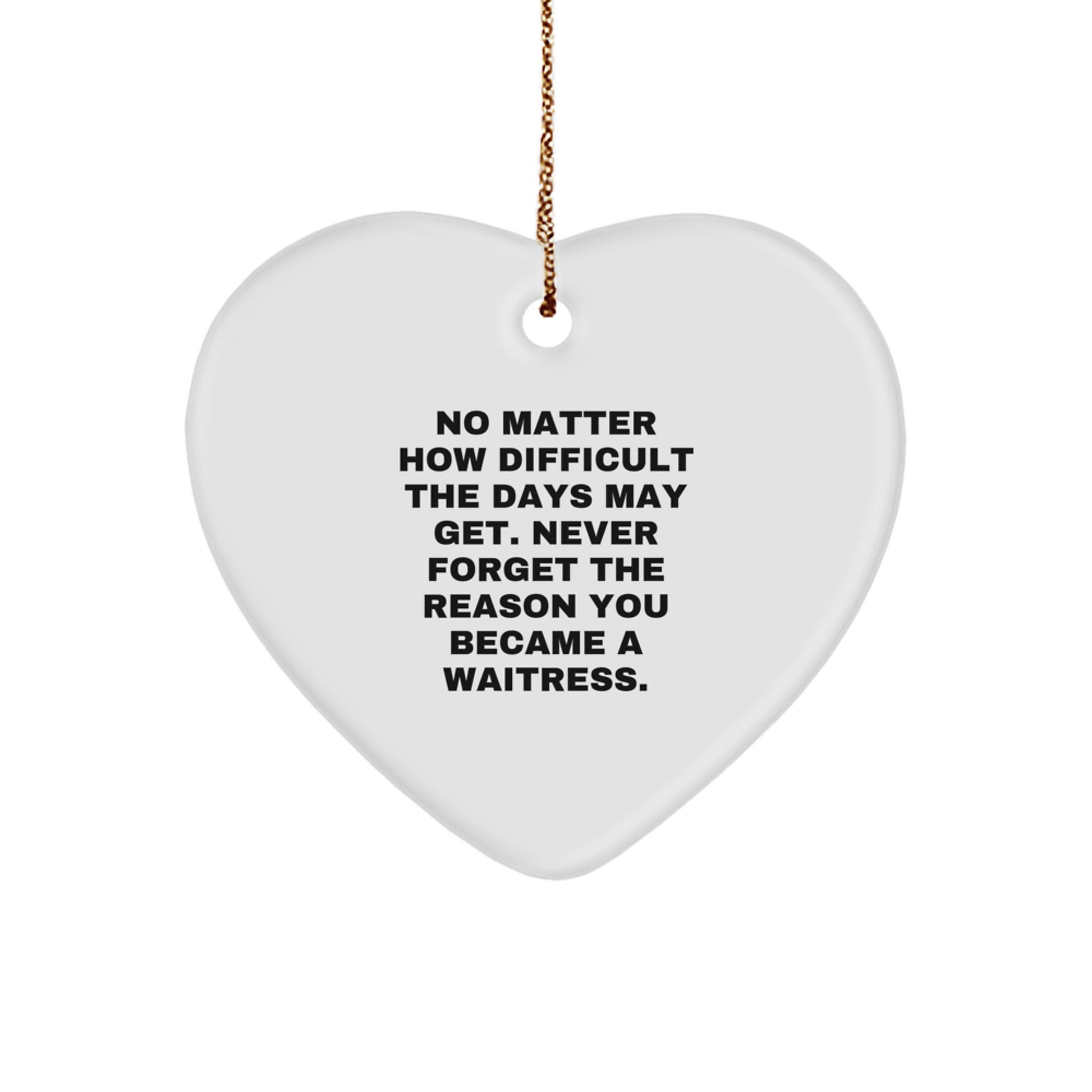 Heartfelt Gifts from Friends to Waitresses, 'No Matter How Difficult The Days May Get', Unique Christmas Ornaments, Waitress Appreciation Heart Shaped Decor - Image 1