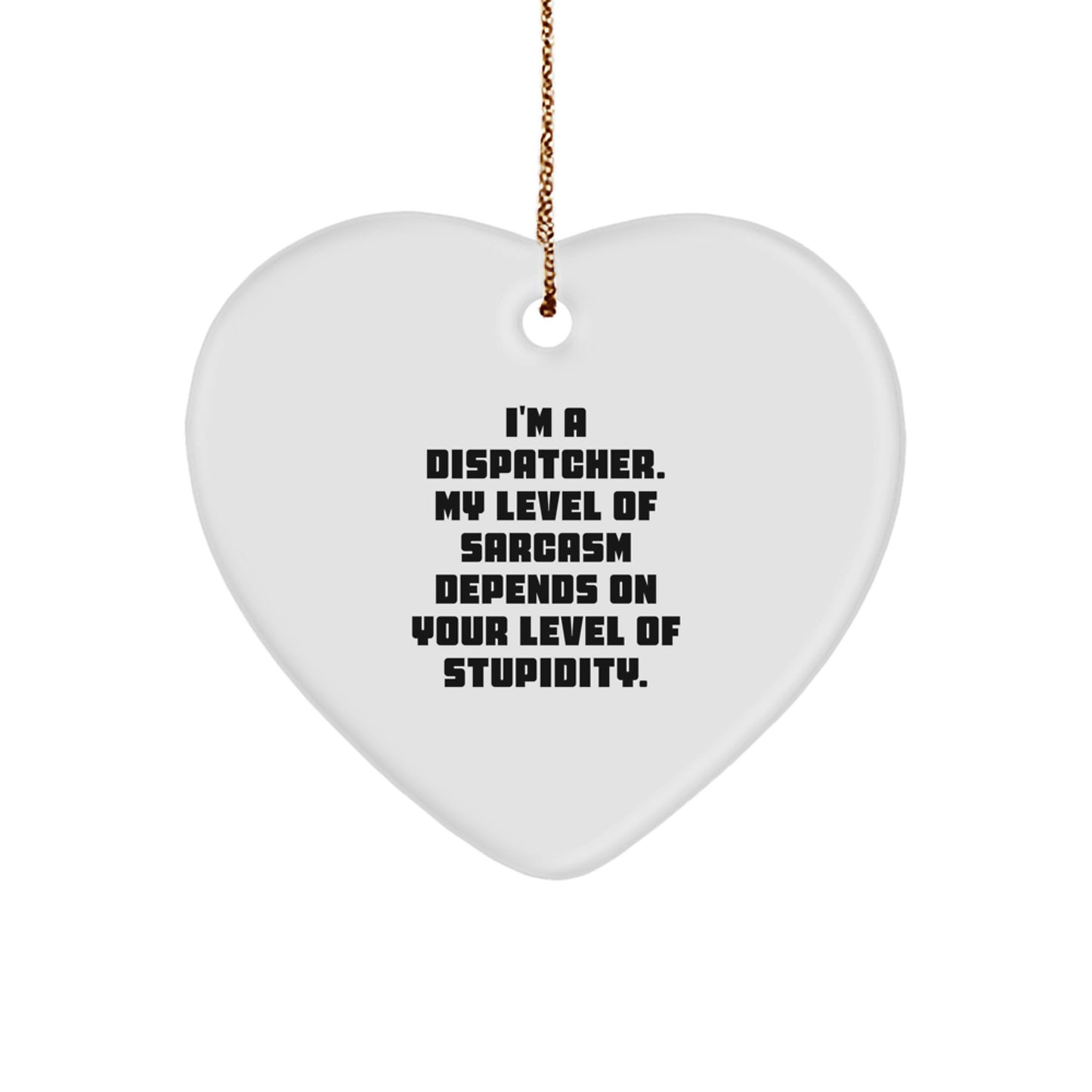Funny Dispatcher Gifts for Men, Heart Ornament with Sarcasm Quote, Christmas Unique Gifts from Family, Friends, or Coworkers - Image 1