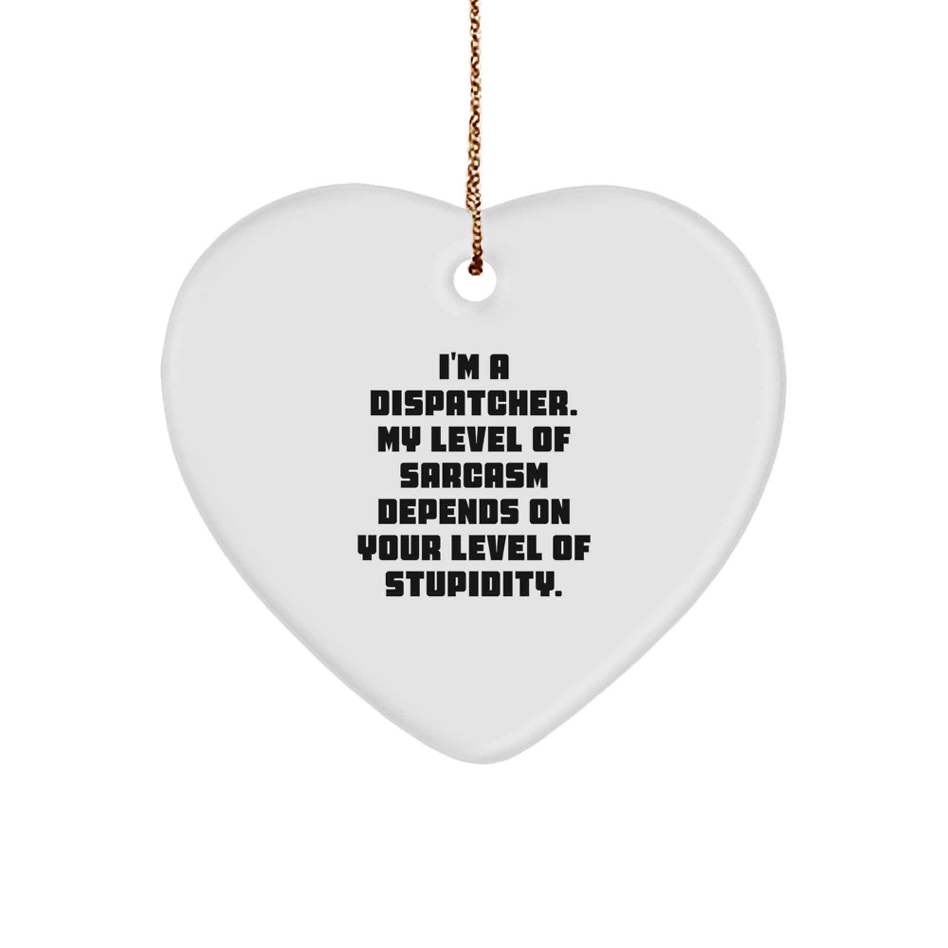 Funny Dispatcher Gifts for Men, Heart Ornament with Sarcasm Quote, Christmas Unique Gifts from Family, Friends, or Coworkers - Image 1