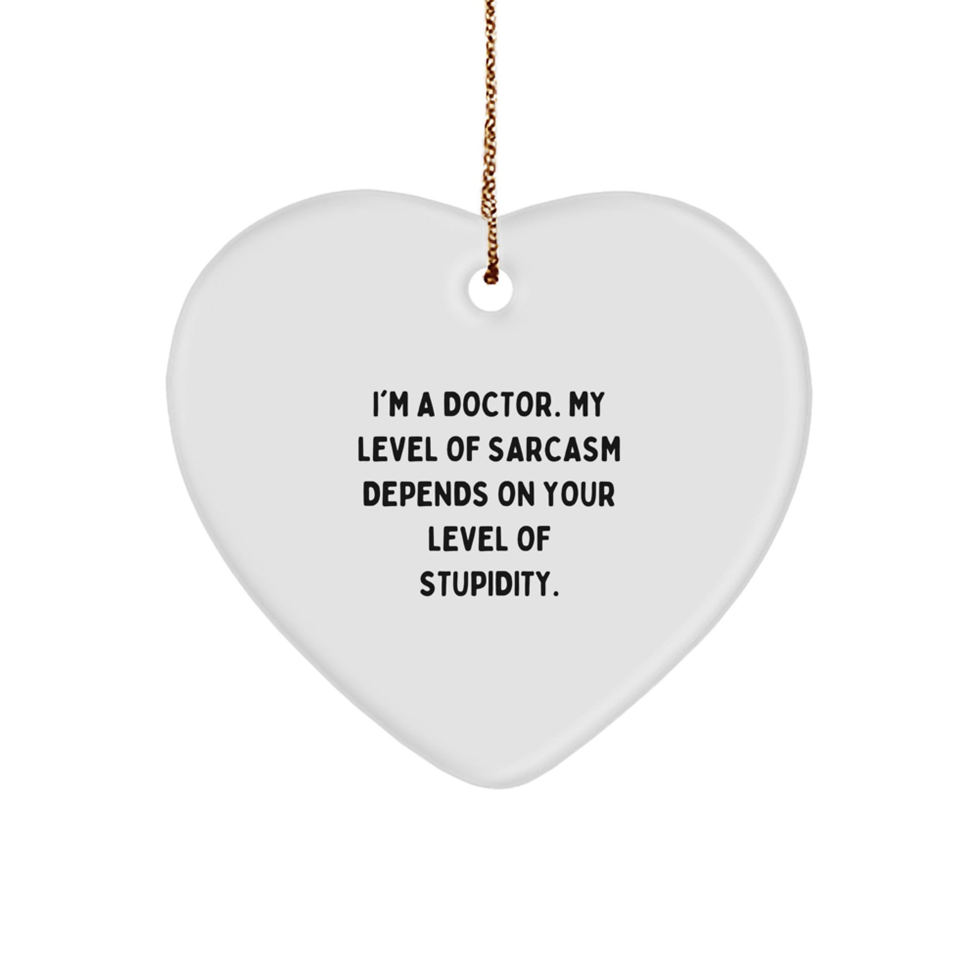 Funny Doctor Heart Ornament Gifts from Men to Friends or Family - 'I'm A Doctor. My Level Of Sarcasm Depends On Your Level Of Stupidity.' Christmas Unique Decorations - Image 1