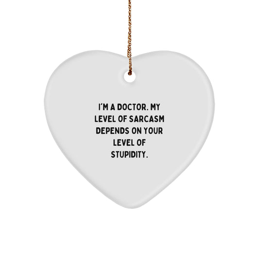Funny Doctor Heart Ornament Gifts from Men to Friends or Family - 'I'm A Doctor. My Level Of Sarcasm Depends On Your Level Of Stupidity.' Christmas Unique Decorations - Image 1