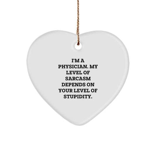 Funny Physician Gifts from Friends for Christmas Heart Ornament, 'I'm A Physician, My Level Of Sarcasm Depends On Your Level Of Stupidity', White, Unique - Image 1