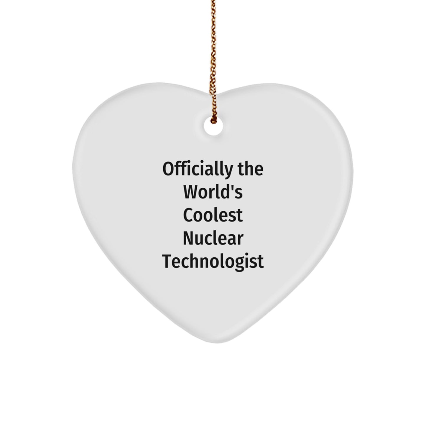 Funny Nuclear Technologist Heart Ornament Gifts from Friends, Christmas Unique Gifts for Men, Women, Family, Coworkers, Nuclear Technologist Lover - Image 1