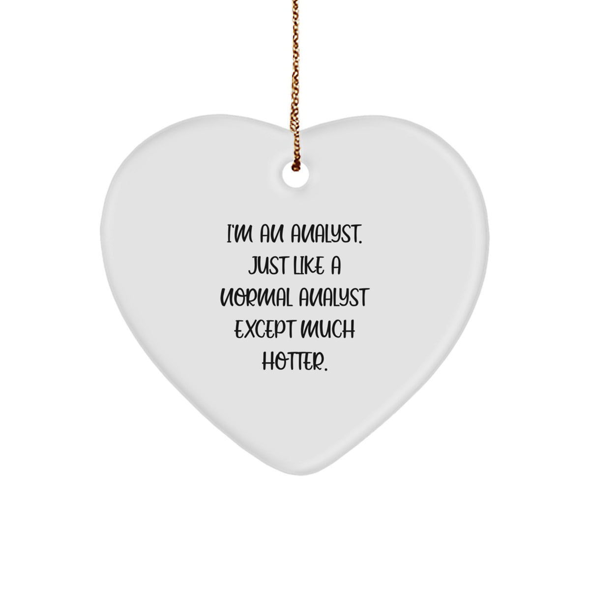 Funny Analyst Gifts for Christmas - Heart Ornament from a Friend - 'I'm An Analyst. Just Like A Normal Analyst Except Much Hotter.' - Image 1