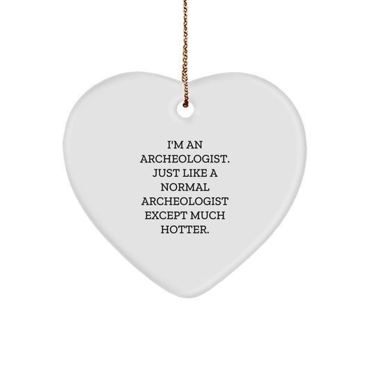 Funny Archeologist Christmas Unique Gifts for Friends and Family, Heart Ornament with 'Just Like A Normal Archeologist Except Much Hotter' Quote, Unique Archeologist Gifts from Men - Image 1