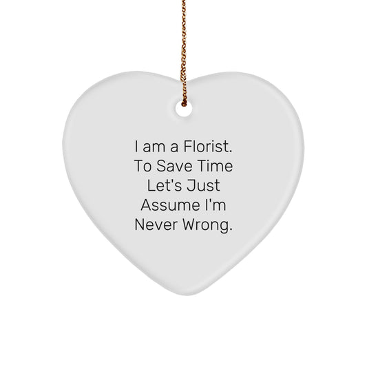 Funny Quotes Florist Gifts, Heart Ornament, Gifts from Friends for Family Christmas Unique Decorations - 'I Am A Florist. To Save Time Let's Just Assume I'm Never Wrong.' - Image 1