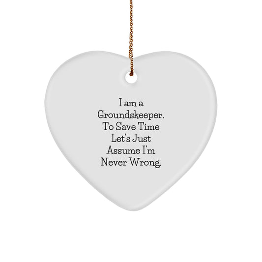groundskeeper Gift from Friends - Heart Ornament Funny Quote, Christmas Unique Gifts for Men or Women, I Am A groundskeeper, To Save Time Lets Just Assume Im Never Wrong. - Image 1