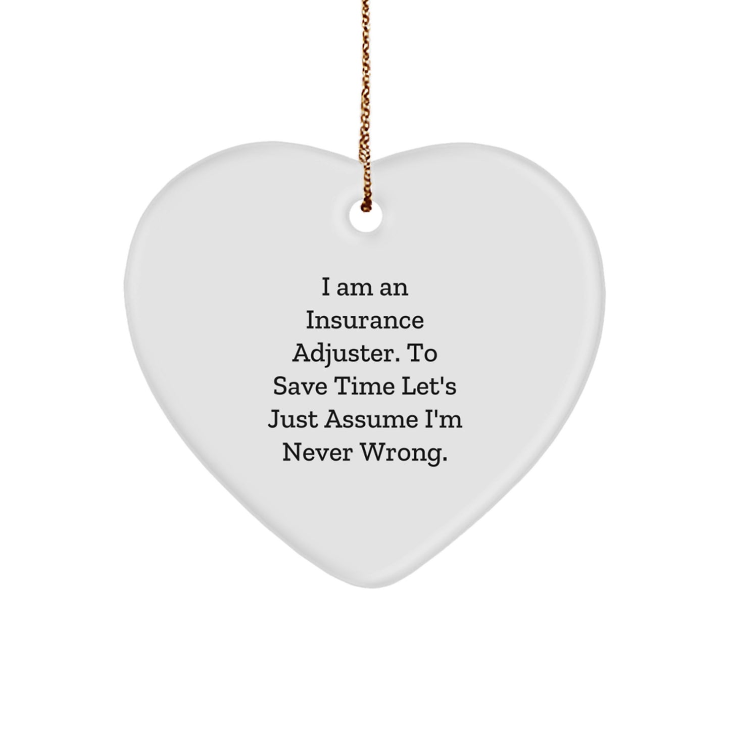 Funny Insurance Adjuster Gifts from Men Friends for Christmas Unique Heart Ornament, I Am An 'Insurance Adjuster' To Save Time Let's Just Assume I'm Never Wrong. - Image 1