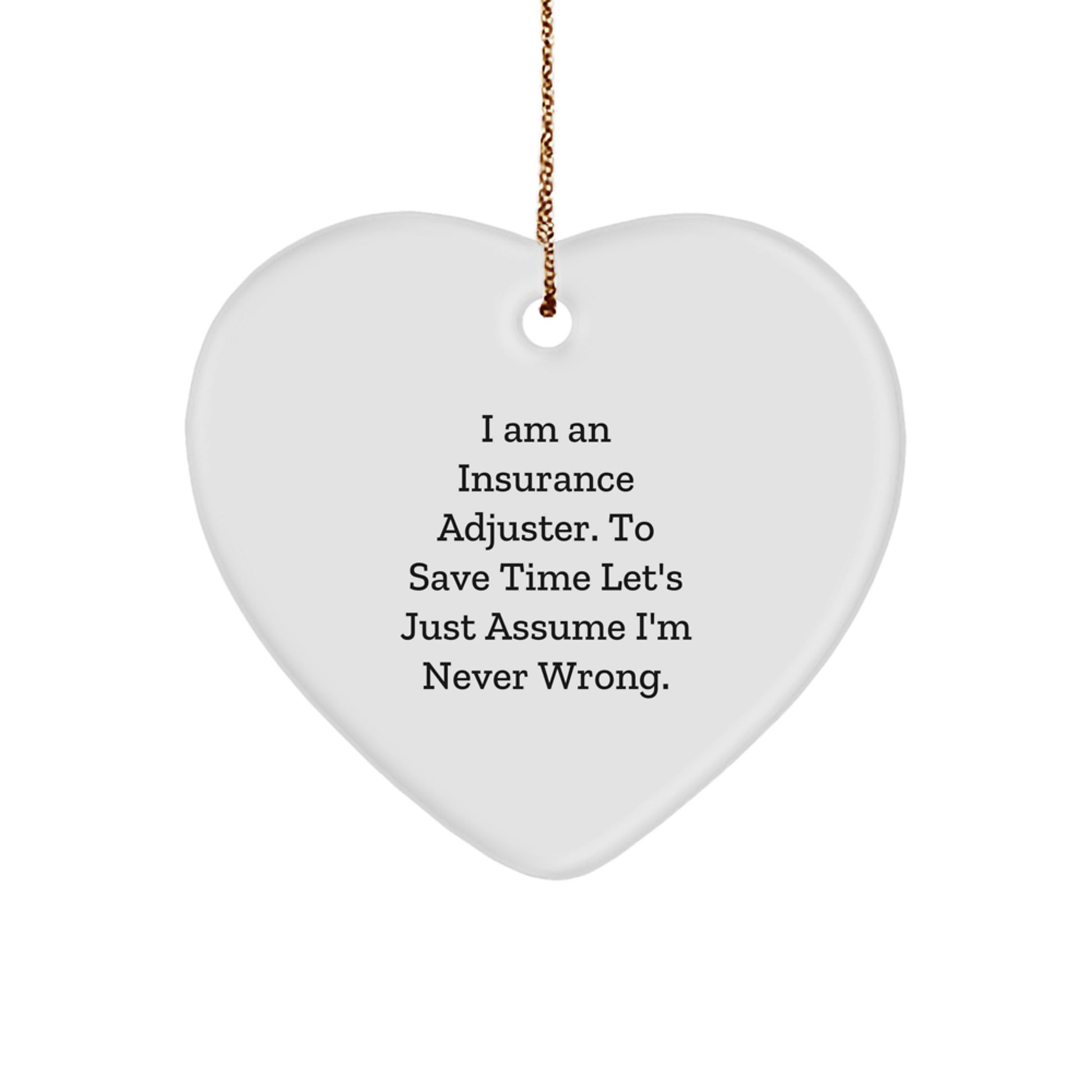 Funny Insurance Adjuster Gifts from Men Friends for Christmas Unique Heart Ornament, I Am An 'Insurance Adjuster' To Save Time Let's Just Assume I'm Never Wrong. - Image 1