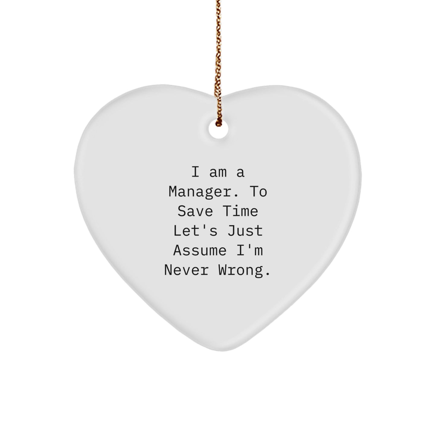 Funny Manager Gifts for Christmas - 'I Am A Manager. To Save Time Let's Just Assume I'm Never Wrong.' Heart Ornament for Men Women Friends Coworkers Family - Image 1