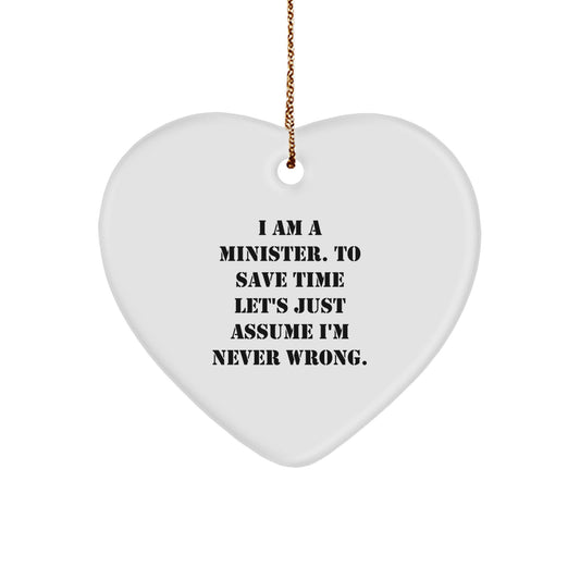 Funny Minister Gifts, Heart Ornament for Christmas Unique Gifts from Friends to Minister, I Am A Minister. To Save Time Let's Just Assume I'm Never Wrong. Quotes - Image 1