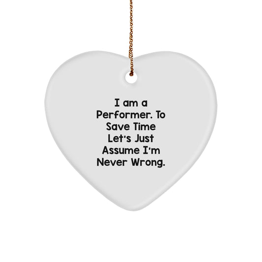 Funny Gifts for Performers - Heart Ornament with 'I Am A Performer. To Save Time Let's Just Assume I'm Never Wrong.' Quote, Christmas Decorations for Friends, Family, or Coworkers - Image 1