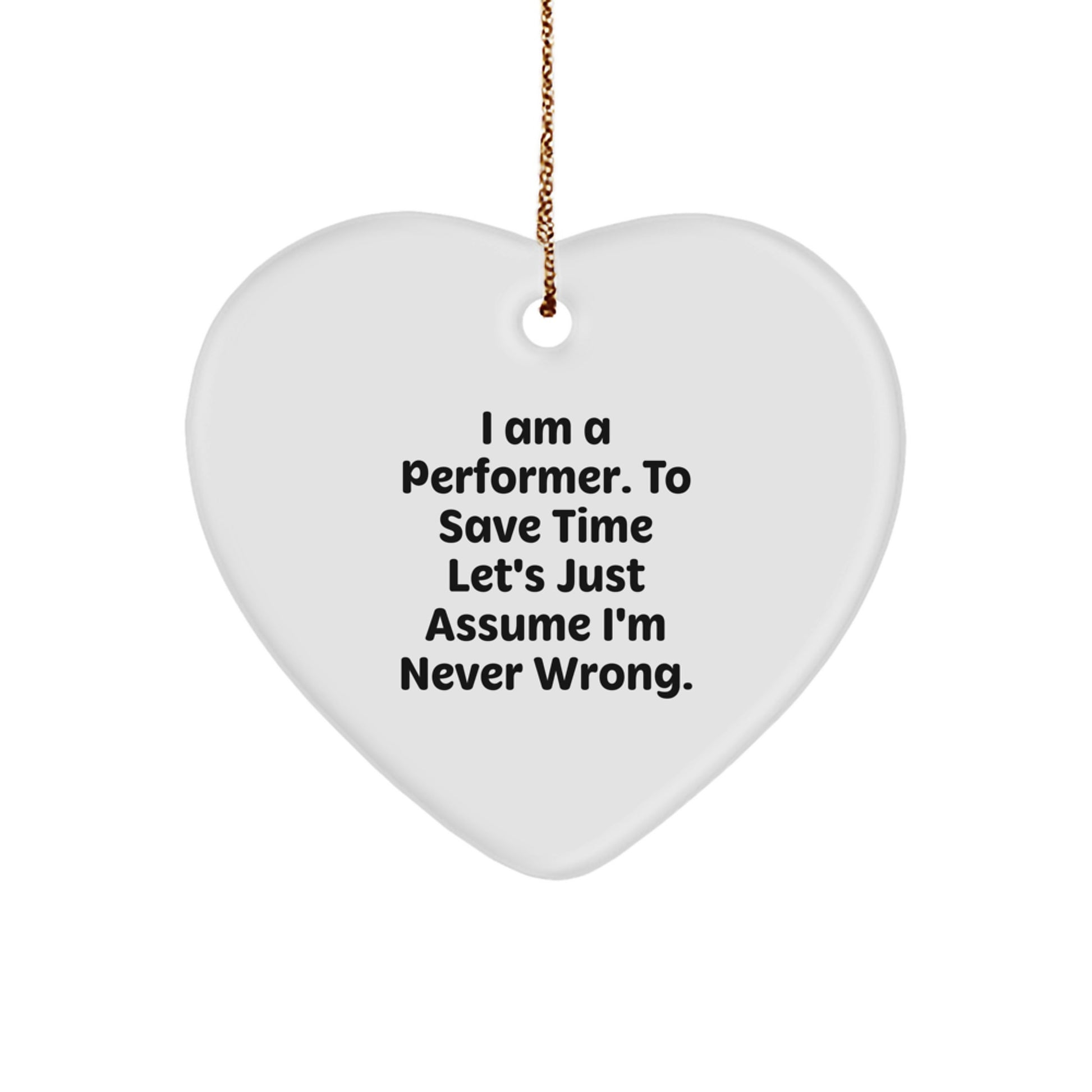 Funny Performer Heart Ornament Gifts from Friends to Men, 'I Am A Performer. To Save Time Let's Just Assume I'm Never Wrong.' for Christmas - Image 1