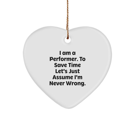 Funny Performer Heart Ornament Gifts from Friends to Men, 'I Am A Performer. To Save Time Let's Just Assume I'm Never Wrong.' for Christmas - Image 1
