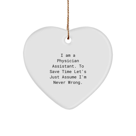 Funny Physician Assistant Gifts from Friends - 'I Am A Physician Assistant. To Save Time Let's Just Assume I'm Never Wrong.' Heart Ornament for Christmas - Image 1