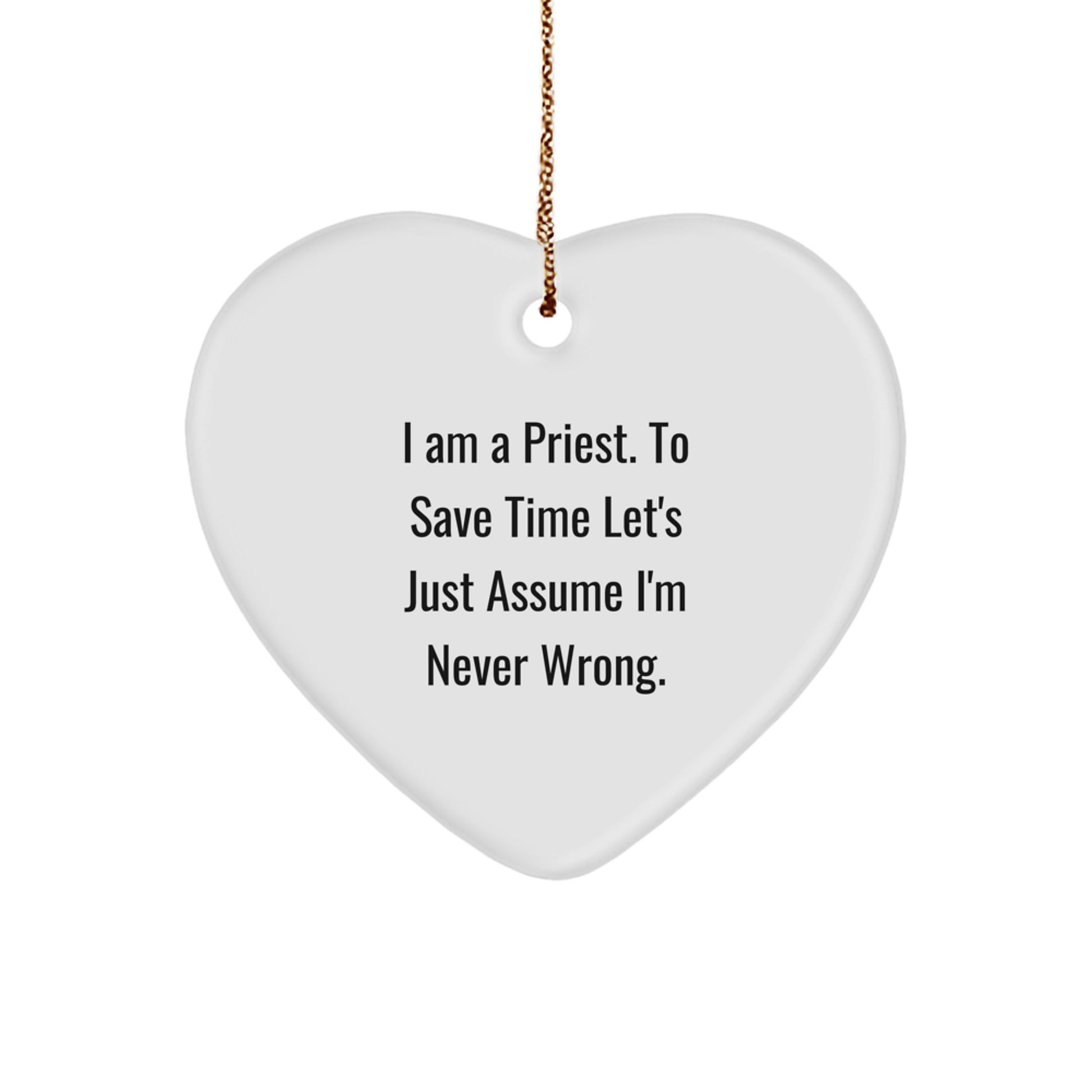 Funny Priest Gifts for Men - I Am A Priest. To Save Time Let's Just Assume I'm Never Wrong. Heart Ornament, Priest Heart Shaped Ornament, Christmas Unique Gifts from Friends - Image 1