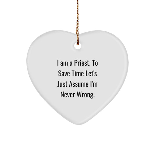 Funny Priest Gifts for Men - I Am A Priest. To Save Time Let's Just Assume I'm Never Wrong. Heart Ornament, Priest Heart Shaped Ornament, Christmas Unique Gifts from Friends - Image 1