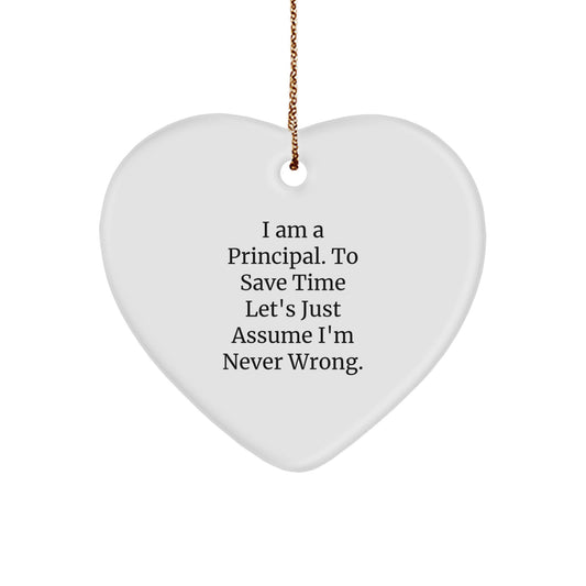 Funny Principal Gifts from Friends, Heart Ornament for Christmas, 'I Am A Principal. To Save Time Let's Just Assume I'm Never Wrong.' - Image 1