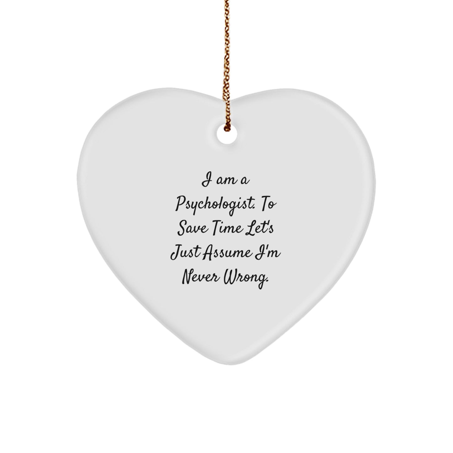 Funny Gift for Psychologist Friends, Heart Ornament with 'I Am A Psychologist. To Save Time Let's Just Assume I'm Never Wrong.' Quote, Christmas Unique Gifts from Friends - Image 1