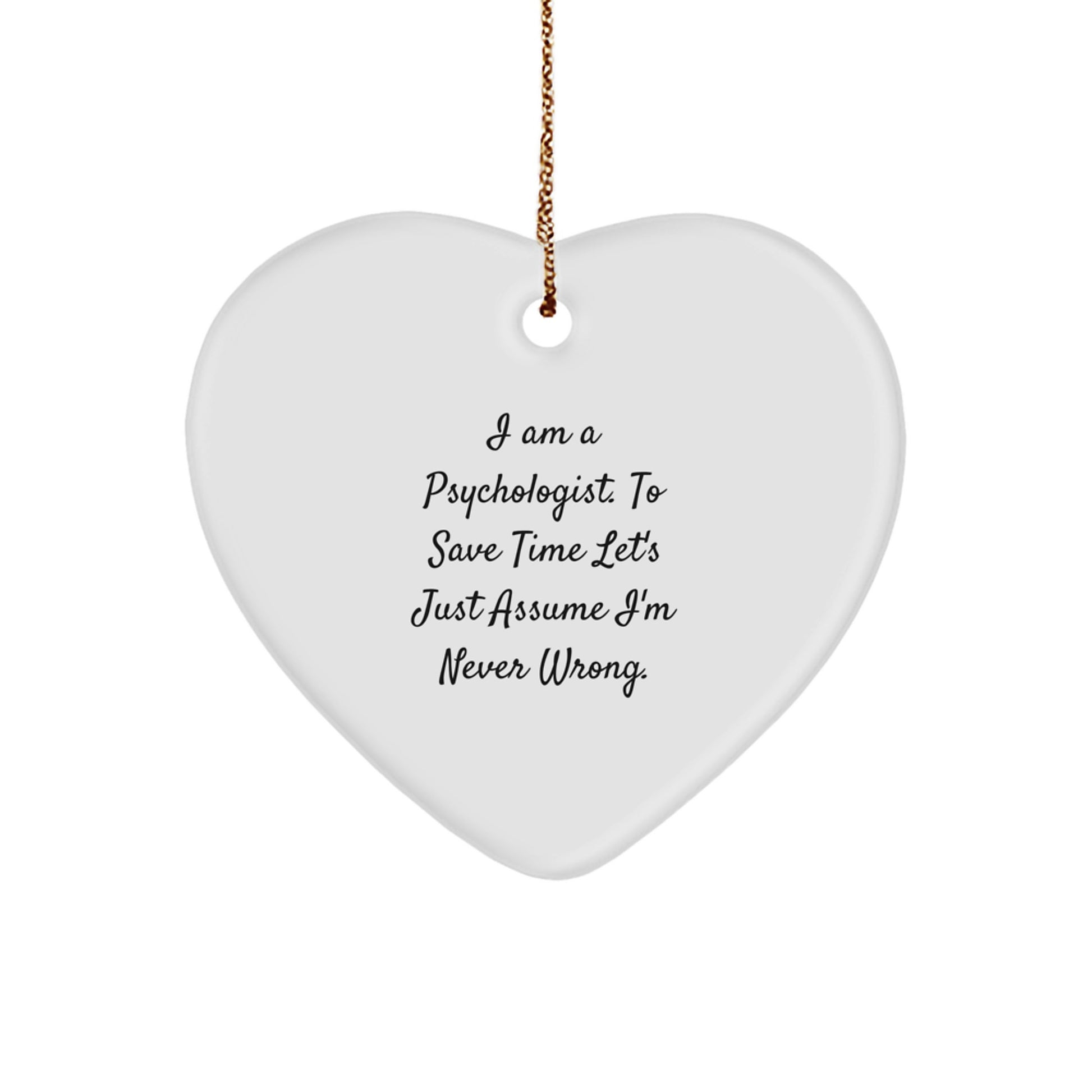 Funny Gift for Psychologist Friends, Heart Ornament with 'I Am A Psychologist. To Save Time Let's Just Assume I'm Never Wrong.' Quote, Christmas Unique Gifts from Friends - Image 1