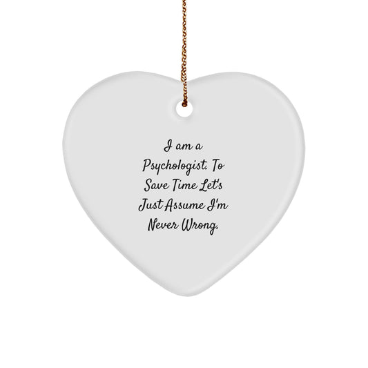 Funny Gift for Psychologist Friends, Heart Ornament with 'I Am A Psychologist. To Save Time Let's Just Assume I'm Never Wrong.' Quote, Christmas Unique Gifts from Friends - Image 1