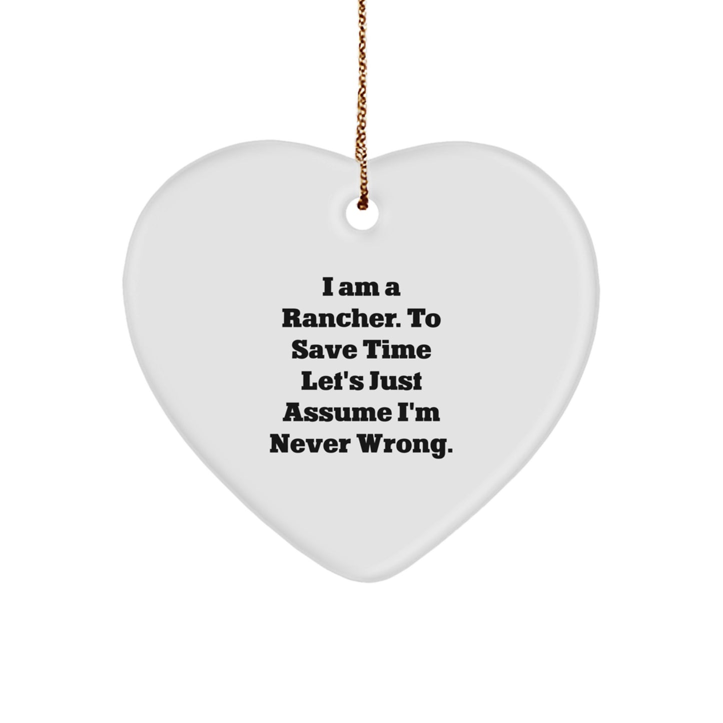 Funny Rancher Gifts for Men - Heart Ornament with 'I Am A Rancher. To Save Time Let's Just Assume I'm Never Wrong.' Quote, Great for Christmas Unique Gifts from Family - Image 1