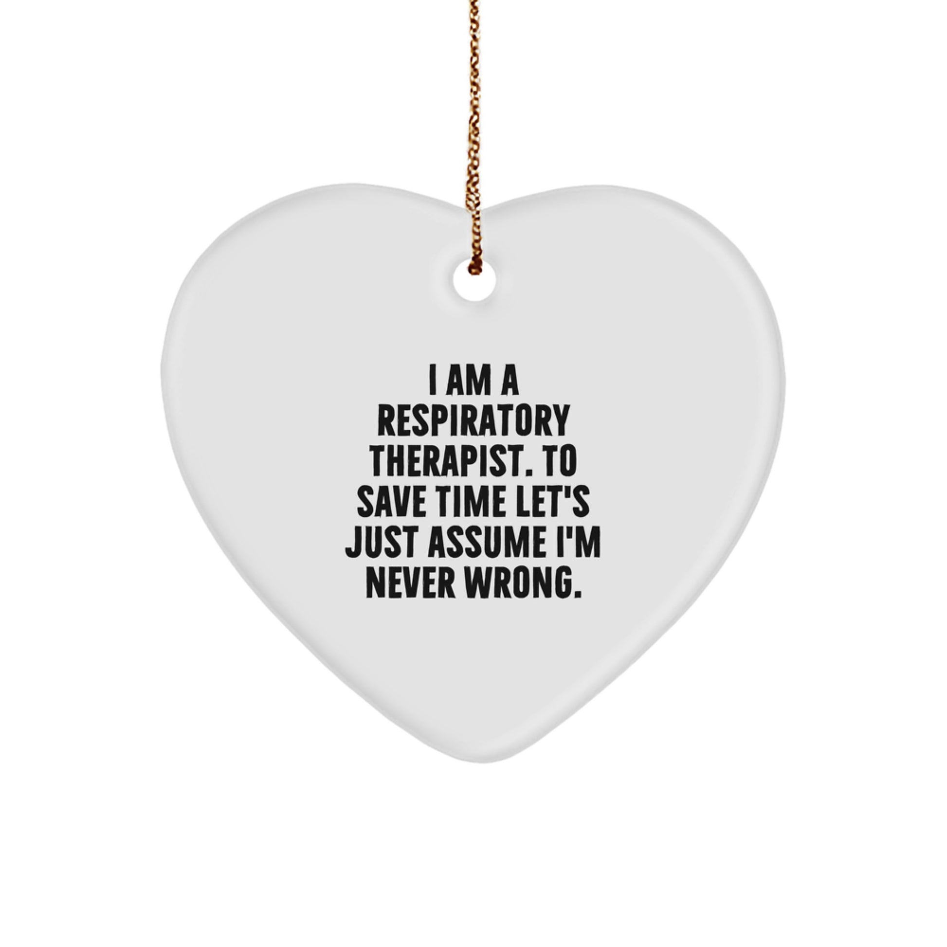 Funny Respiratory Therapist Gifts - 'I Am A Respiratory Therapist To Save Time Let's Just Assume I'm Never Wrong.' Heart Ornament for Christmas Unique Gifts from Family to Respiratory Therapist - Image 1