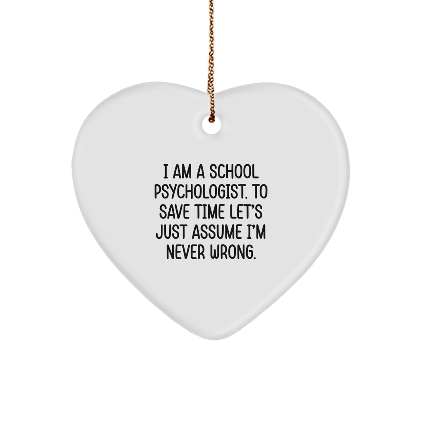 Funny School Psychologist Gifts from Friends, Unique Christmas Heart Ornament for School Psychologists with Sassy Quote, 'I Am A School Psychologist. To Save Time Let's Just Assume I'm Never Wrong.' - Image 1