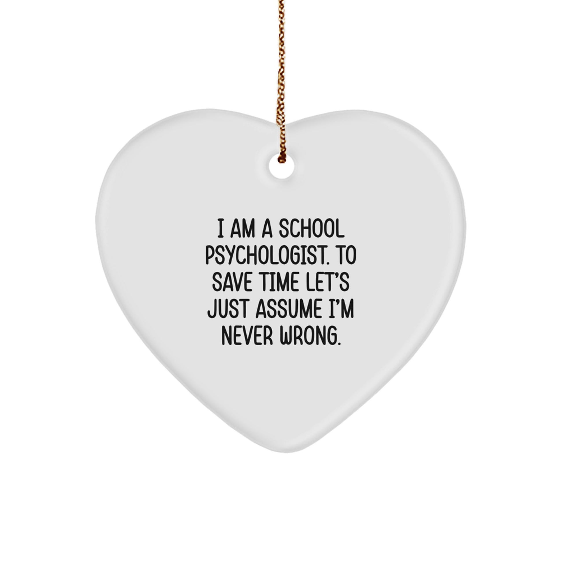 Funny School Psychologist Gifts from Friends, Unique Christmas Heart Ornament for School Psychologists with Sassy Quote, 'I Am A School Psychologist. To Save Time Let's Just Assume I'm Never Wrong.' - Image 1