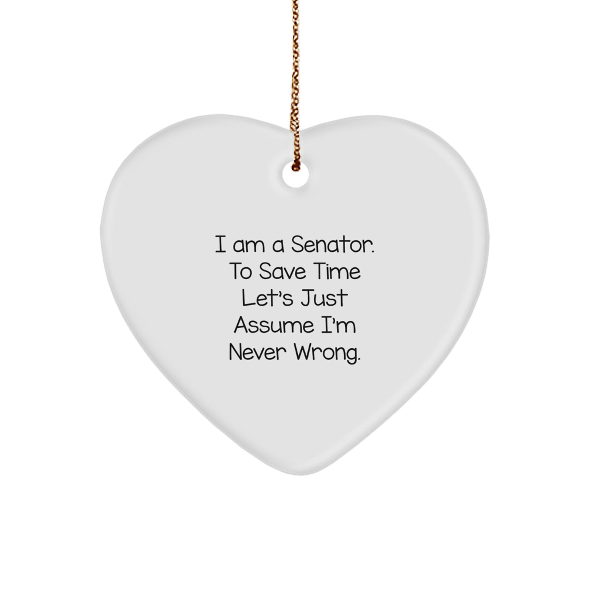 Senator's Heart Ornament, Funny Quote 'I Am A Senator. To Save Time Let's Just Assume I'm Never Wrong.' for Christmas Unique Gifts from Men to Senator, 2.75' Tall, High-Gloss Finish - Image 1