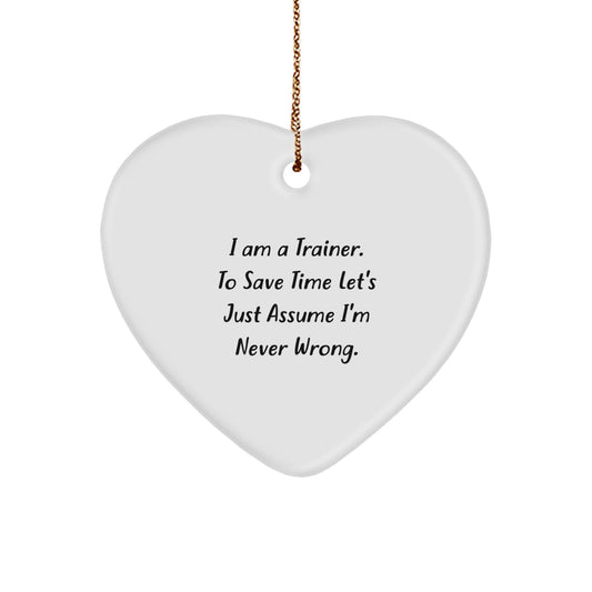 Funny Trainer Gifts from Friends to Men - Heart Ornament with 'I Am A Trainer. To Save Time Let's Just Assume I'm Never Wrong.' Quote - Christmas Unique Presents for Him - Image 1
