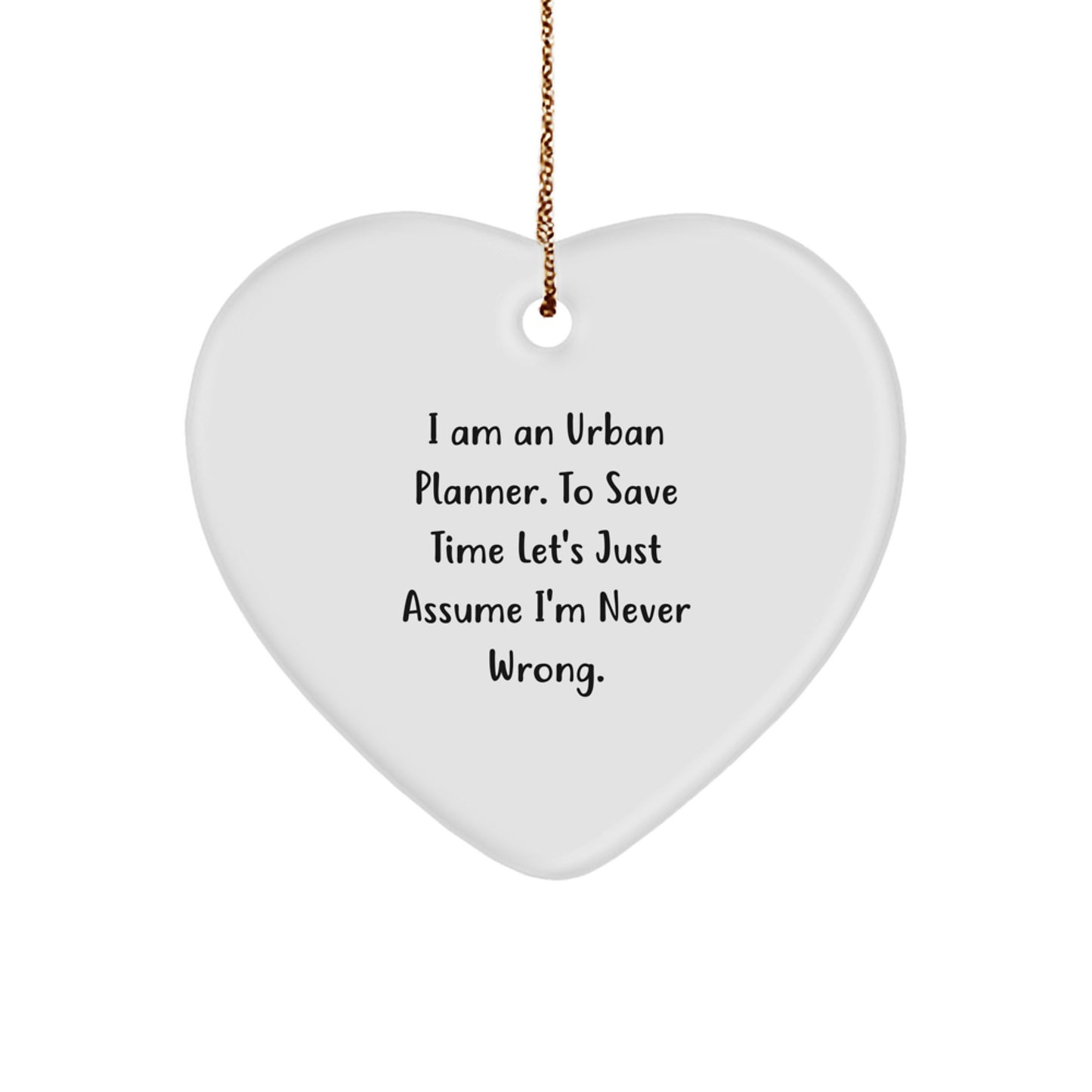 Funny 'I Am An Urban Planner. To Save Time Let's Just Assume I'm Never Wrong.' Heart Ornament Gifts from Friends to Urban Planner Men Women Family at Christmas Unique - Image 1