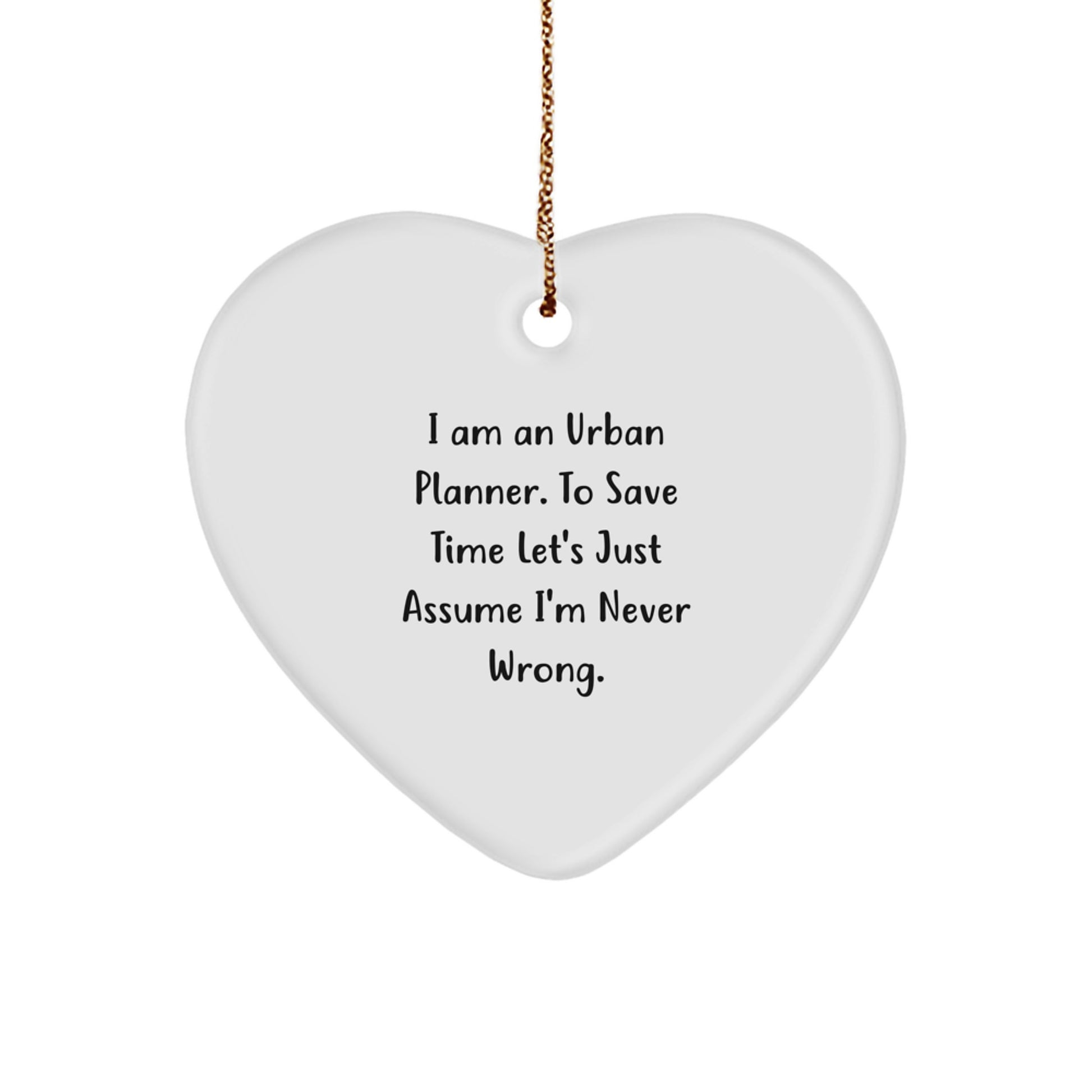 Funny 'I Am An Urban Planner. To Save Time Let's Just Assume I'm Never Wrong.' Heart Ornament Gifts from Friends to Urban Planner Men Women Family at Christmas Unique - Image 1