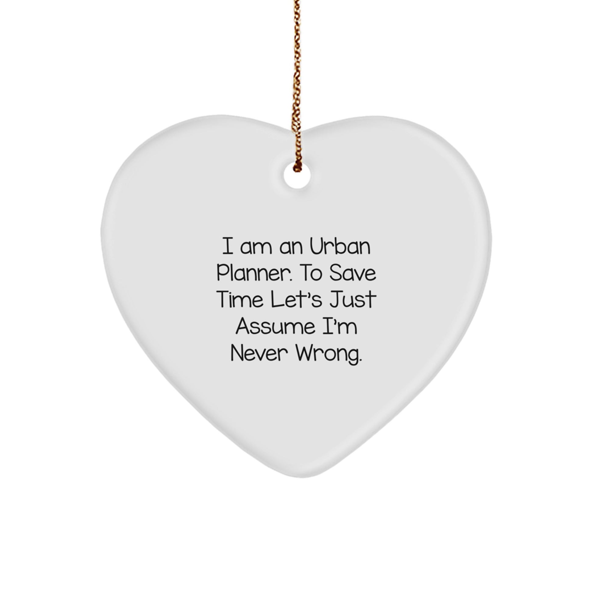 Funny Urban Planner Gift for Friends 'I Am An Urban Planner. To Save Time Let's Just Assume I'm Never Wrong.' Heart Ornament for Christmas Unique Gifts from Family - Image 1
