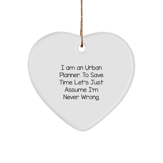 Funny Urban Planner Gift for Friends 'I Am An Urban Planner. To Save Time Let's Just Assume I'm Never Wrong.' Heart Ornament for Christmas Unique Gifts from Family - Image 1
