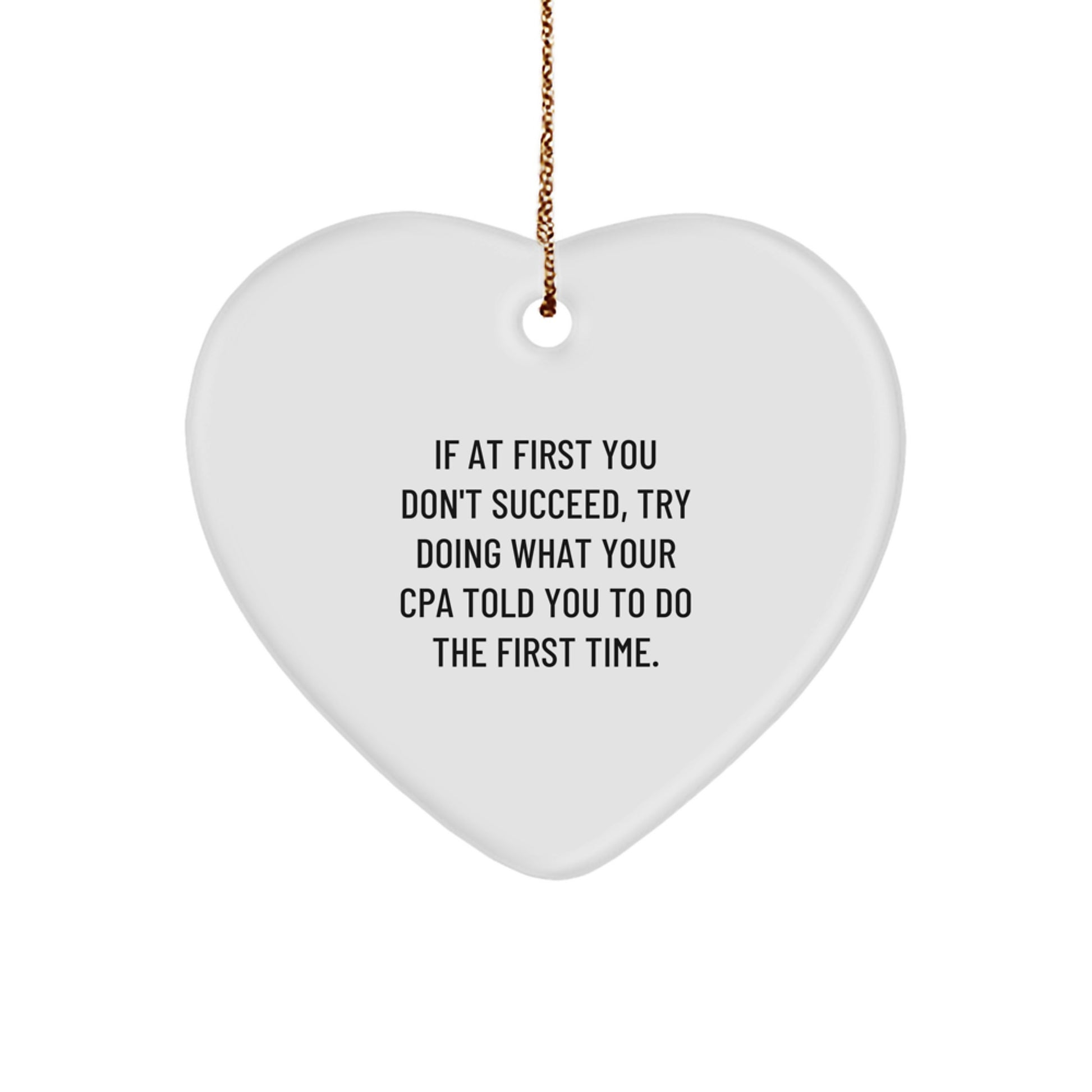 Funny CPA Gifts from Men, Heart Ornament for Christmas Unique Gifts, Inspirational Quote 'If At First You Don't Succeed, Try Doing What Your Cpa Told You To Do The First Time.' - Image 1