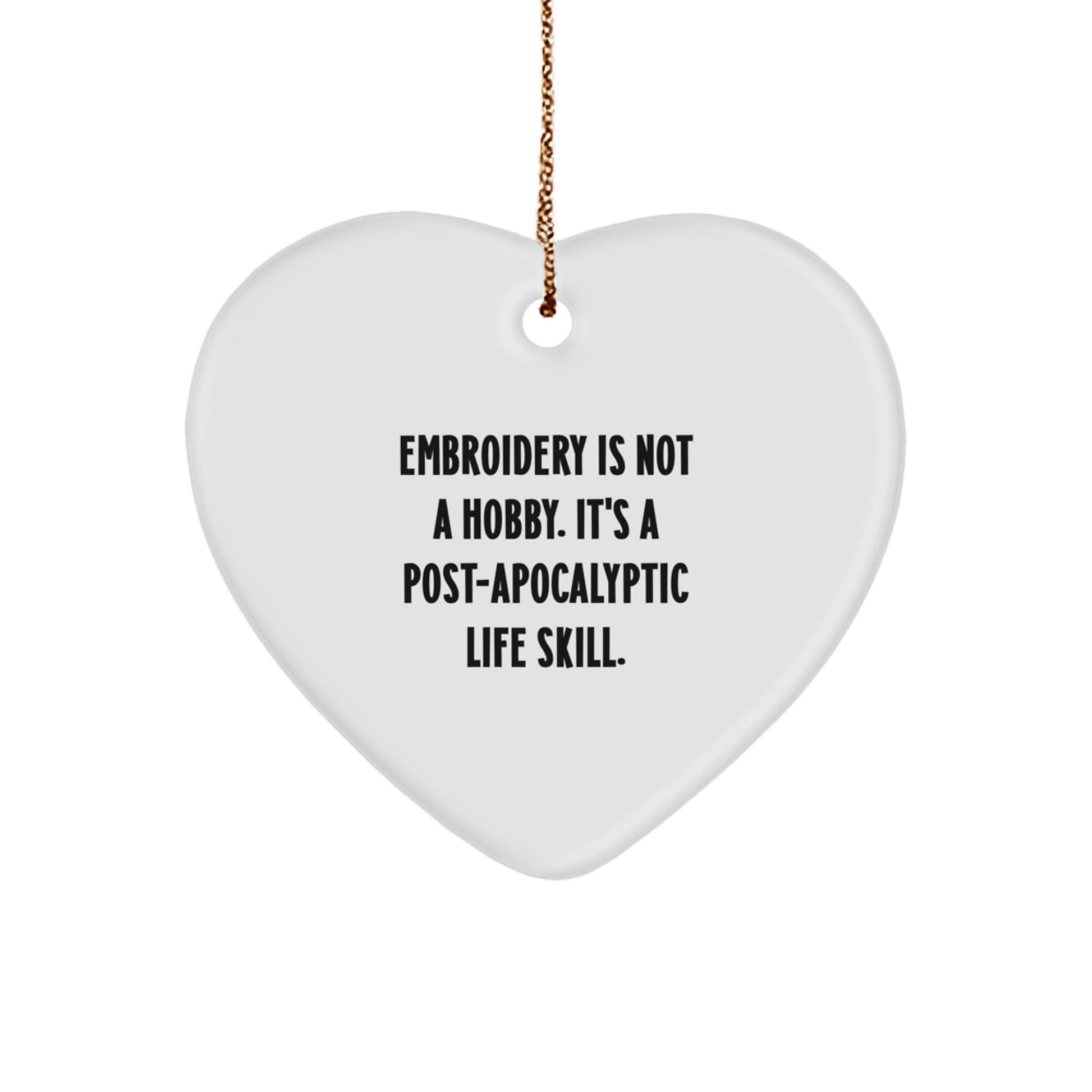 Personalized 'Embroidery Is Not A Hobby. It's A Post-apocalyptic Life Skill.' Heart Ornament Gifts from Friends and Family for Women and Girls on Christmas - Image 1